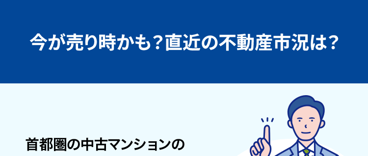 今が売り時かも? 直近の不動産市況は?
首都圏の中古マンションの
2025年7~9月期平均成約価格は
前年同期 (2024年7~9月期) より
9.0%アップ!
大切な不動産を売却する際に 「少しでも高く売りたい」とは誰
もが思うこと。 成約件数は前年同期比プラス40.6%の大幅増
で、首都圏中古マンションの需要が顕著に伸びています。
また、首都圏中古マンションの2025年7~9月期における平
均成約価格は5,314万円で、前年同期の4,875万円から比
べて9.0%上昇。 グラフ (青矢印)に見られるように、全体とし
て右肩上がりの上昇傾向が続いており、中古マンションの高
騰傾向がいつまで続くのか気になるところです。