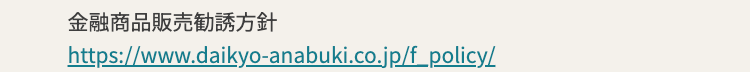 金融商品販売勧誘方針
https://www.daikyo-anabuki.co.jp/f_policy/