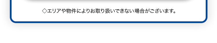 ◆エリアや物件によりお取り扱いできない場合がございます。